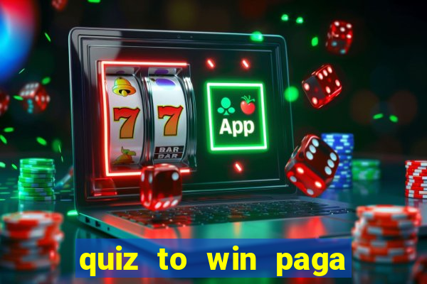 quiz to win paga mesmo quiz paga mesmo